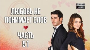 Любовь не понимает слов - Часть 51 ᴴᴰ