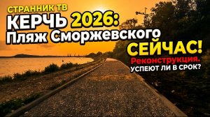 Керчь 2026. Пляж Сморжевского сейчас! Реконструкция. Успеют ли в срок.