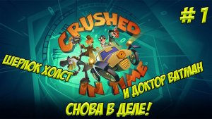 Crushed In Time. Часть 1. Шерлок Хост И Д-р Ватман снова в деле!