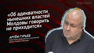 «Об адекватности нынешних властей Молдовы говорить не приходится» - Артем Гурьев