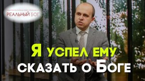 Как я успел рассказать о Боге умирающему | Реальный Бог