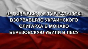 Четыре выстрела в затылок: взорвавшую украинского олигарха в Монако Березовскую убили в лесу