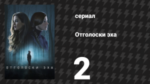 Отголоски эха 2 серия «День рождения» (сериал, 2022)