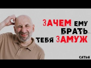 Сатья. Зачем ему брать тебя замуж