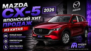 MAZDA CX-5 2026 — ЯПОНСКИЙ ХИТ ПРОДАЖ ИЗ КИТАЯ | ПОЛНЫЙ ОБЗОР