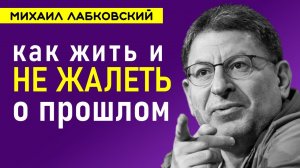Михаил Лабковский Как не жалеть о прошлом НОВОЕ