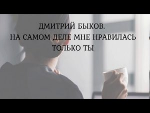Слушать| Дмитрий Быков. На самом деле мне нравилась только ты