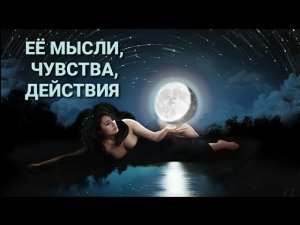 ЕЁ ЧУВСТВА, МЫСЛИ, ДЕЙСТВИЯ 💃#тародлямужчин #гаданиедлямужчин