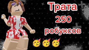 Трата 250 робуксов + GamePlay  *ураааа🥳*
