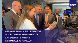 Чернышенко и Решетников испытали возможность заселения в отель с помощью «Макса»