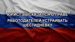 Юрист высказался о праве работодателей устраивать шестидневку