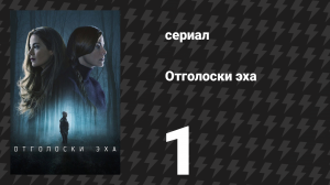 Отголоски эха 1 серия «Дом» (сериал, 2022)