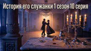 История его служанки смотреть онлайн бесплатно разбор на 10 серию сериала