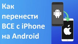 Как перенести ВСЕ с iPhone на Android