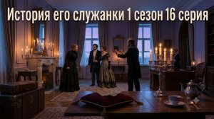 История его служанки 1 сезон 16 серия смотреть быстрый онлайн разбор сюжета серии