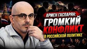 Армен Гаспарян / Громкий конфликт в российской политике