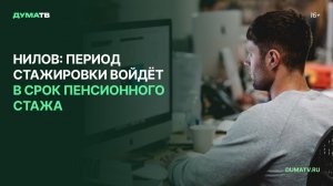 Нилов: период стажировки войдёт в срок пенсионного стажа