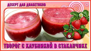 ДЕСЕРТ ДЛЯ ДИАБЕТИКОВ. Клубничный творожок в стаканчике, настоящее летнее лакомство!