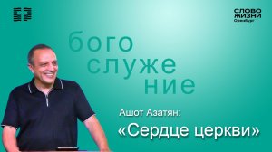 «Сердце церкви», Ашот Азатян/ Воскресное богослужение 05.07.2026/ Церковь «Слово жизни» Оренбург*