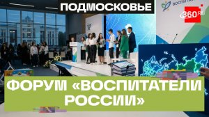 Преемственность ценностей. Финал Всероссийского форума «Воспитатели России» в Красногорске