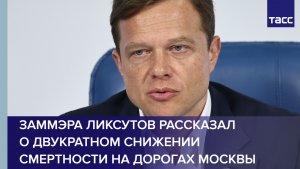 Заммэра Ликсутов рассказал о двукратном снижении смертности на дорогах Москвы