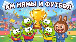🏆⚽ АМ НЯМЫ И ФУТБОЛ | Весёлый мультик для детей