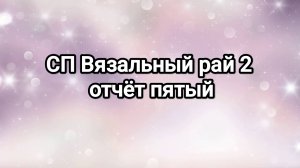 СП Вязальный рай 2, отчёт пятый