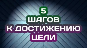 5 основных шагов к достижению цели !