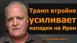 Трамп втройне настаивает на ударе по Ирану / подполковник Дэниел Дэвис
