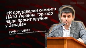 «В преддверии саммита НАТО Украина гораздо чаще просит оружие у Запада» - Роман Травин