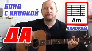 ДА - БОНД С КНОПКОЙ (АККОРДЫ, БОЙ И ТЕКСТ ПЕСНИ) КАК ИГРАТЬ НА ГИТАРЕ (ВИДЕОРАЗБОР) КАВЕР
