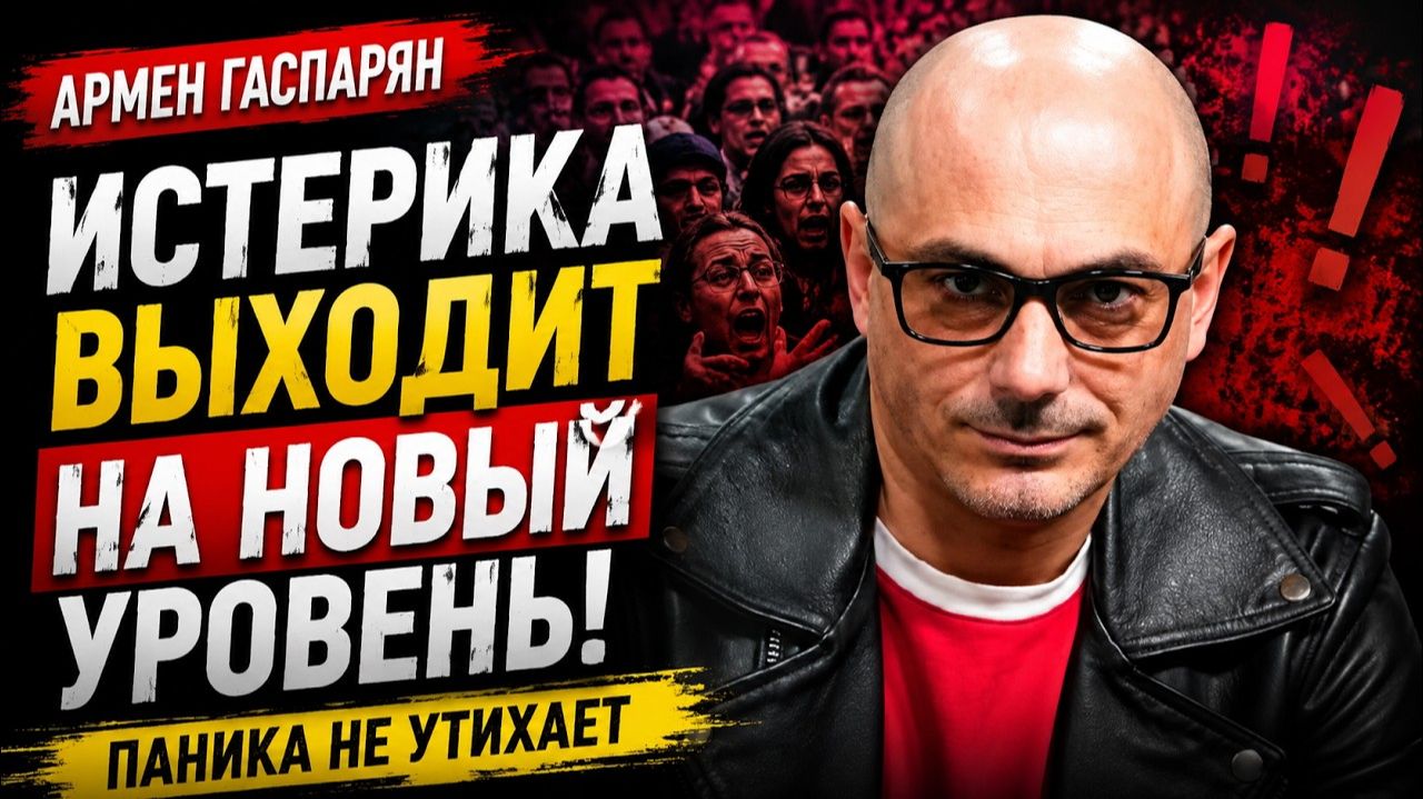 Армен Гаспарян / Истерика выходит на новый уровень