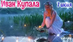 7 ИЮЛЯ – ДЕНЬ ИВАНА КУПАЛЫ. С ПРАЗДНИКОМ !!!