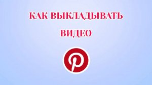 Как Выкладывать Видео в Пинтерест