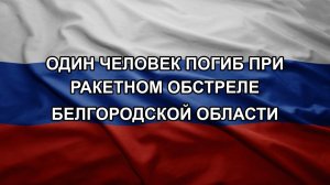 Один человек погиб при ракетном обстреле Белгородской области