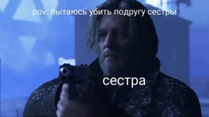 pov:когда пытаюсь убить подругу сестры