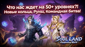 Что нас ждет на 50+ уровнях?! Новые кольца, Руны, Командная битва! | Soul Land: Awakening World