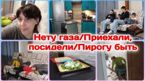 Нету Газа.Что делать.Опять обман?!Валера и Лера приехали,посидели/Пирогу быть