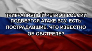 Приграничный регион России подвергся атаке ВСУ, есть пострадавшие. Что известно об обстреле?
