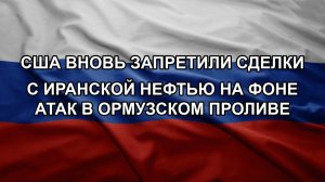 США вновь запретили сделки с иранской нефтью на фоне атак в Ормузском проливе