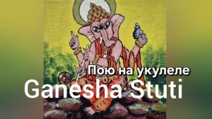 Ganesha Stuti на укулеле играю и пою. Опыт на укулеле 2,5мес. Индийская мантра, песни преданных.