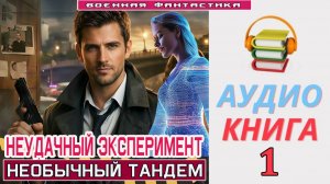 #Аудиокнига. «НЕУДАЧНЫЙ ЭКСПЕРИМЕНТ -1! Необычный тандем». КНИГА 1. #Попаданцы#БоеваяФантастика.