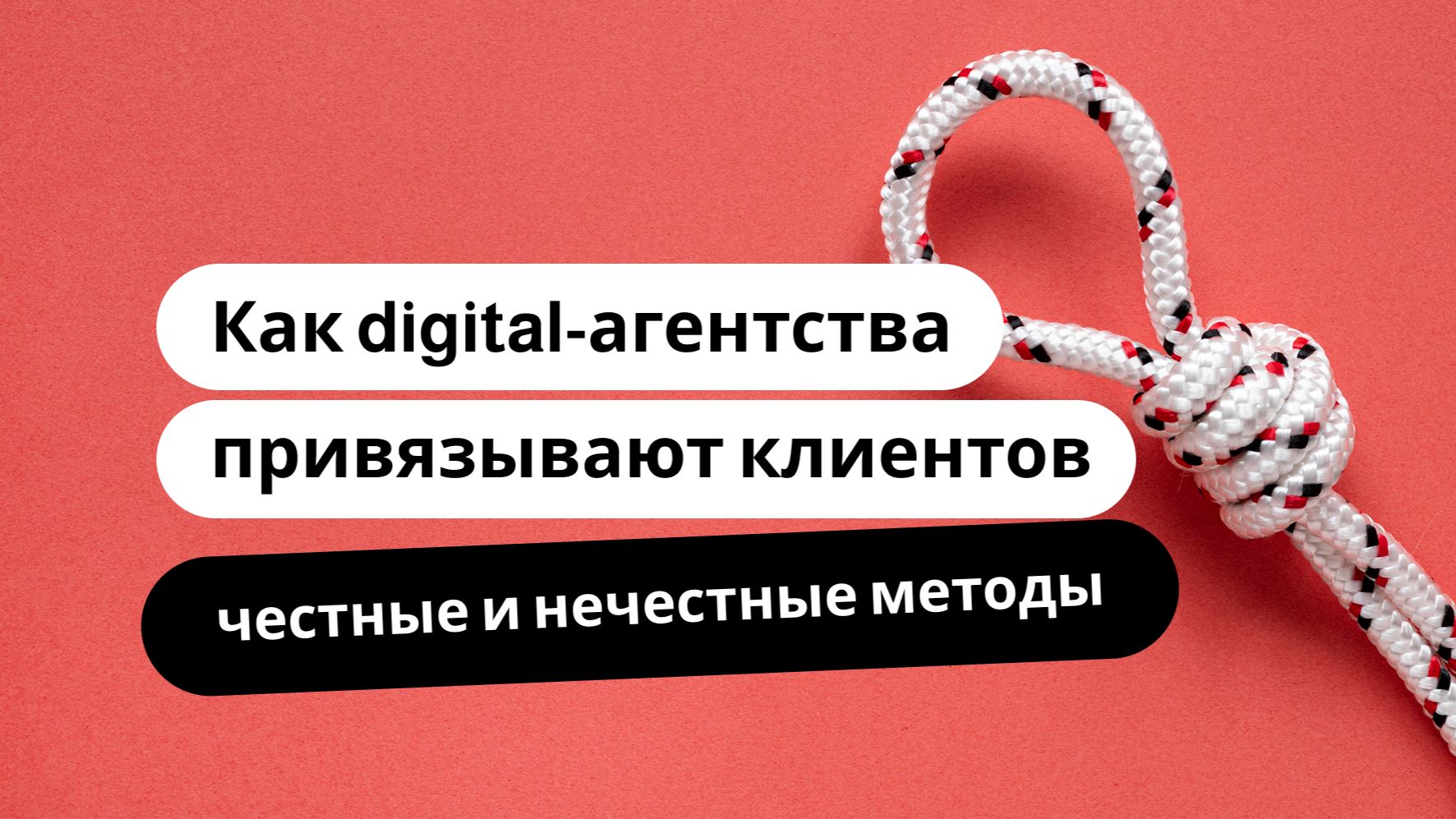 Как digital-агентства привязывают клиентов: честные и нечестные методы