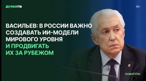 Васильев: в России важно создавать ИИ-модели мирового уровня и продвигать их за рубежом