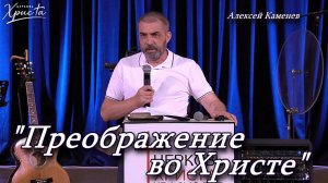 «Преображение во Христе» 05-07-2026 Алексей Каменев Церковь Христа Краснодар