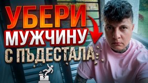 Как убрать мужчину с пъедестала