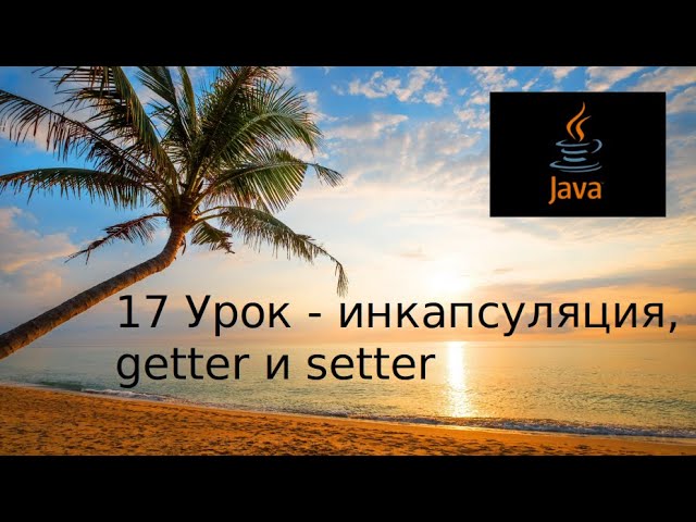Java основы. 17 Урок - инкапсуляция, getter и setter смотреть онлайн