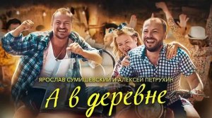 А в деревне _ Ярослав Сумишевский и Алексей Петрухин