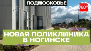Современная поликлиника для взрослых и детей открылась в Ногинске