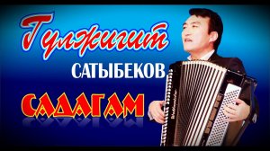 ГУЛЖИГИТ САТЫБЕКОВ САДАГАМ